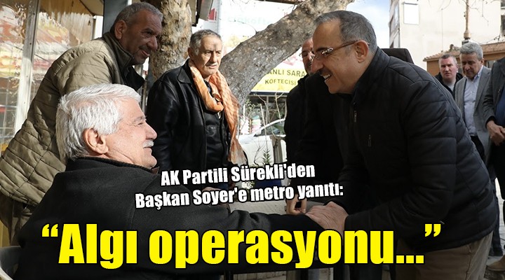 AK Partili Sürekli den Başkan Soyer e metro yanıtı:  Algı operasyonu 
