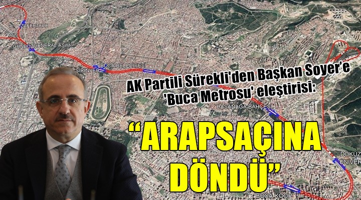 AK Partili Sürekli den  Buca Metrosu  eleştirisi: ARAPSAÇINA DÖNDÜ