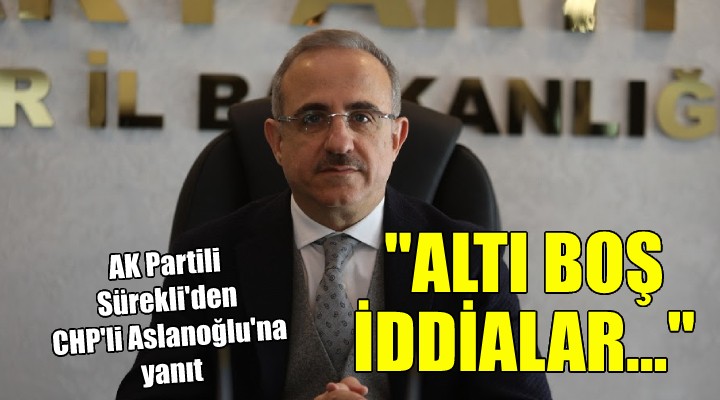 AK Partili Sürekli den CHP li Aslanoğlu na yanıt:  Altı boş iddialar... 