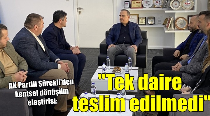 AK Partili Sürekli den kentsel dönüşüm eleştirisi:  Kendi çevrelerinde dönüyorlar 