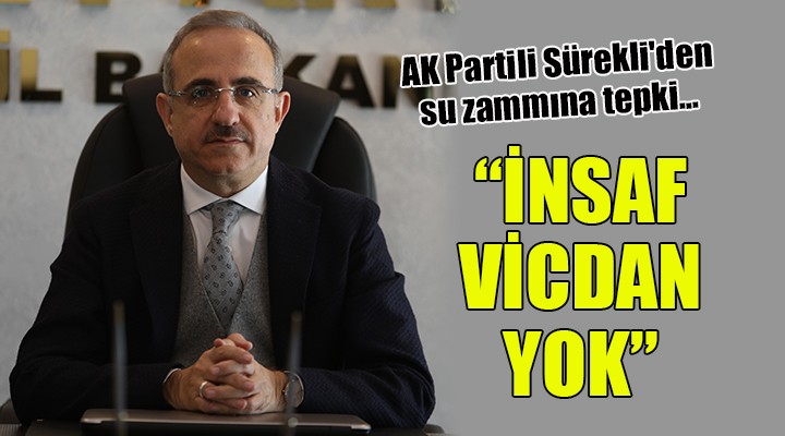 AK Partili Sürekli den su zammına tepki... İNSAF, VİCDAN YOK!