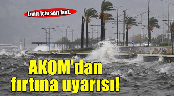 AKOM dan fırtına uyarısı!