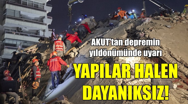 AKUT tan depremin yıldönümünde uyarı: YAPILAR HALEN DAYANIKLI DEĞİL!