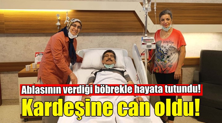 Ablasının verdiği böbrekle hayata tutundu!