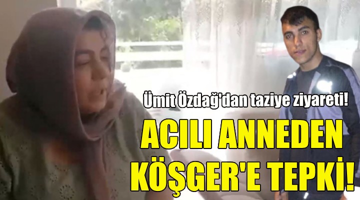 Acılı anneden Vali Köşger e tepki!