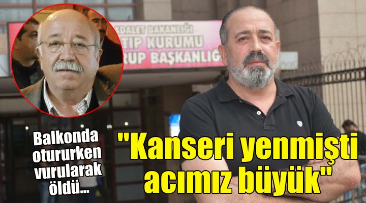 Acılı oğlu konuştu: Kanseri yenmişti, acımız büyük!