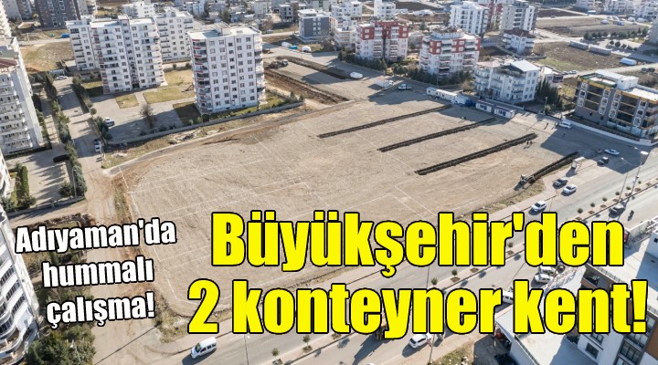 Adıyaman’da 350 konutlu iki konteyner kent kuruluyor!