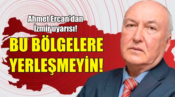 Ahmet Ercan, İzmir de yerleşilmemesi gereken bölgeleri sıraladı!