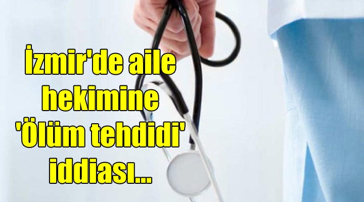 Aile hekimine ölüm tehdidi iddiası