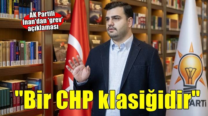 Ak Partili İnan'dan 'grev açıklaması'