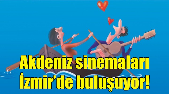 Akdeniz sinemaları İzmir’de buluşuyor!