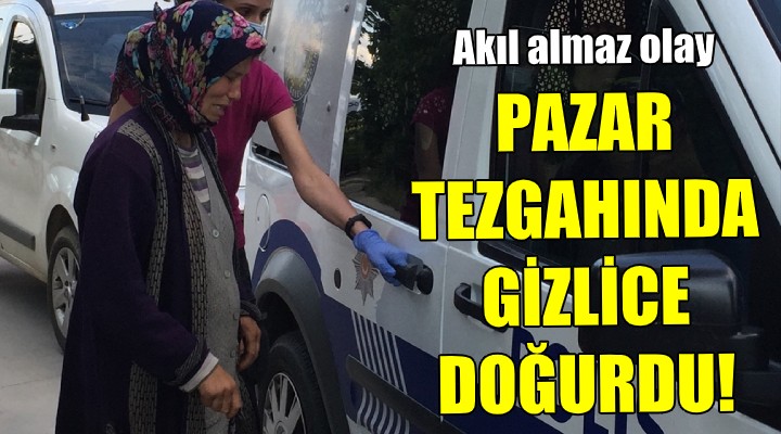 Akıl almaz olay! Pazar tezgahında gizlice doğurdu