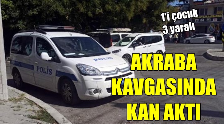 Akraba kavgasında kan aktı: 1 i çocuk 3 yaralı