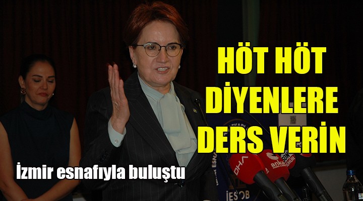 Akşener: Size höt höt edenlerin cezasını verin!