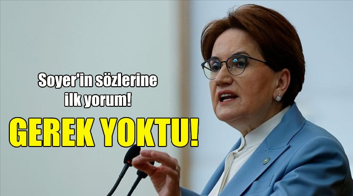 Akşener den Soyer in sözlerine ilk yorum: Gerek yoktu!