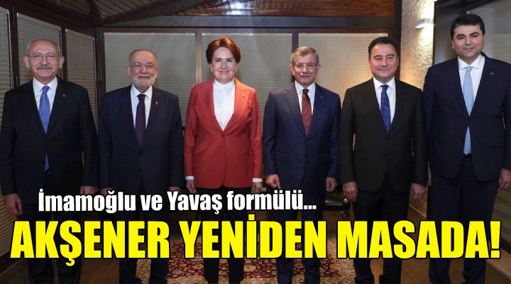 Akşener yeniden Altılı Masa da!