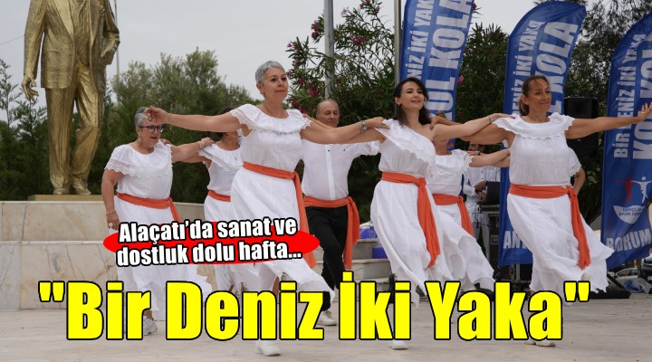 Alaçatı’da sanat ve dostlukla dolu bir hafta...