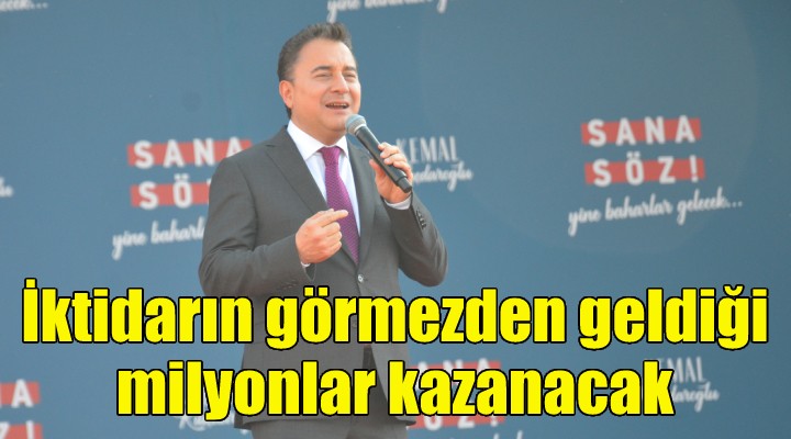 Ali Babacan: İktidarın görmezden geldiği milyonlar kazanacak!