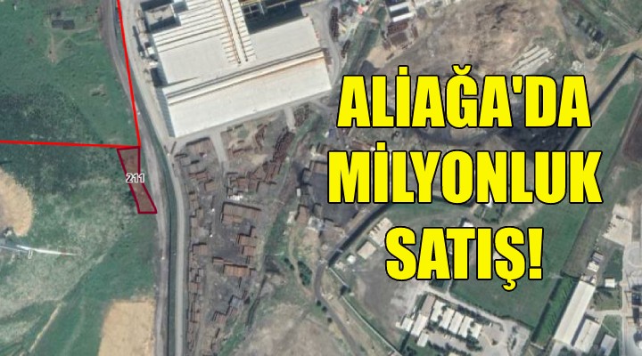 Aliağa Belediyesi nden milyonluk satış!