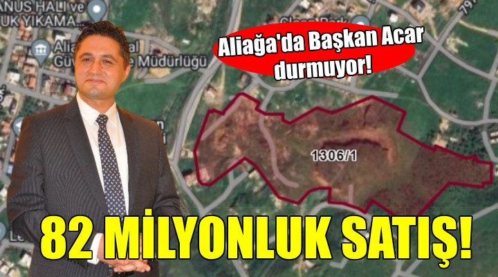 Aliağa Belediyesi nden tek kalemde 82 milyonluk satış!