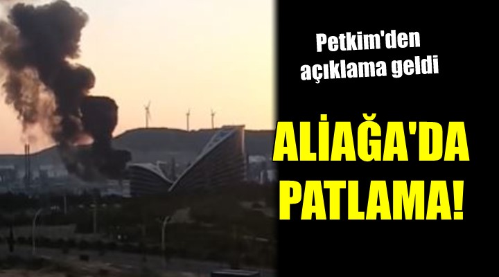 Aliağa da patlama... Petkim den açıklama geldi!