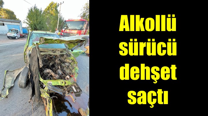 Alkollü sürücü dehşet saçtı