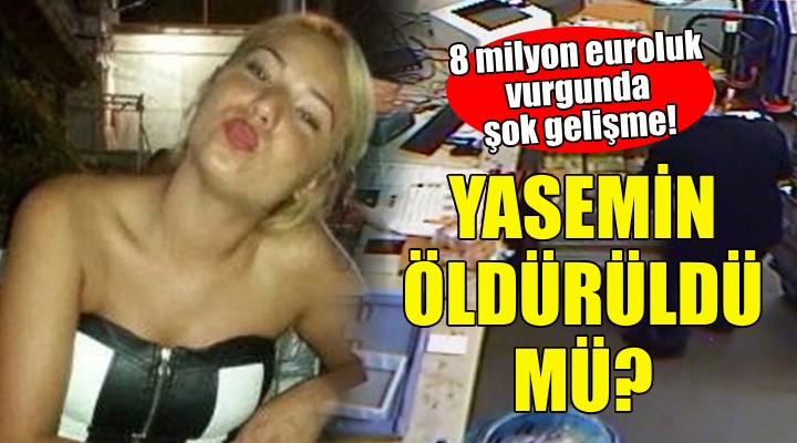 Almanya da 8 milyon euroluk vurgun yapmıştı... Yasemin öldürüldü mü?