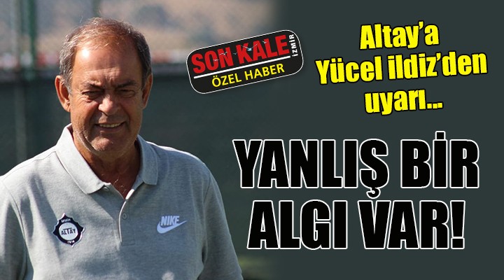 Altay a İldiz uyarısı... YANLIŞ BİR ALGI VAR!