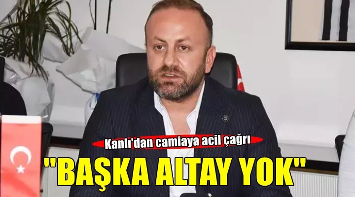 Altay'da Başkan Sinan Kanlı'dan acil çağrı