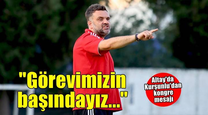 Altay da Ramazan Kurşunlu: Görevimizin başındayız