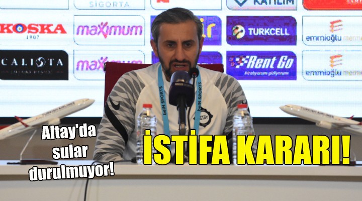 Altay da Serkan Özbalta dan istifa kararı!