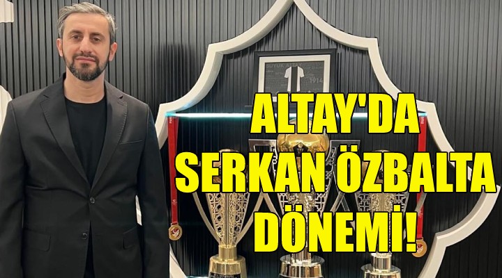 Altay da Serkan Özbalta dönemi!