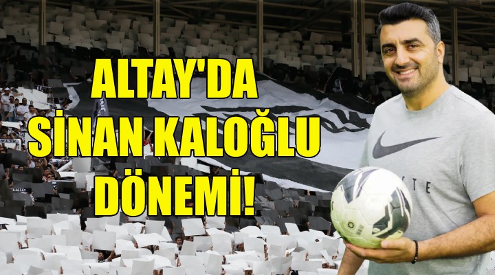 Altay da Sinan Kaloğlu dönemi!