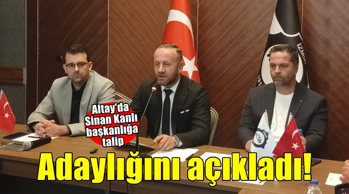 Altay da Sinan Kanlı başkanlık için adaylığını açıkladı