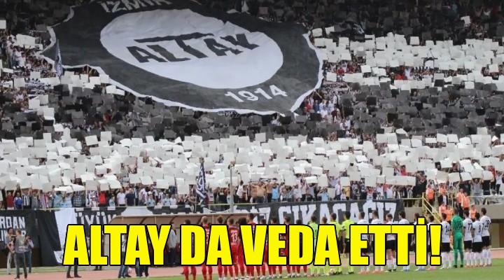 Altay da Süper Lig e veda etti!