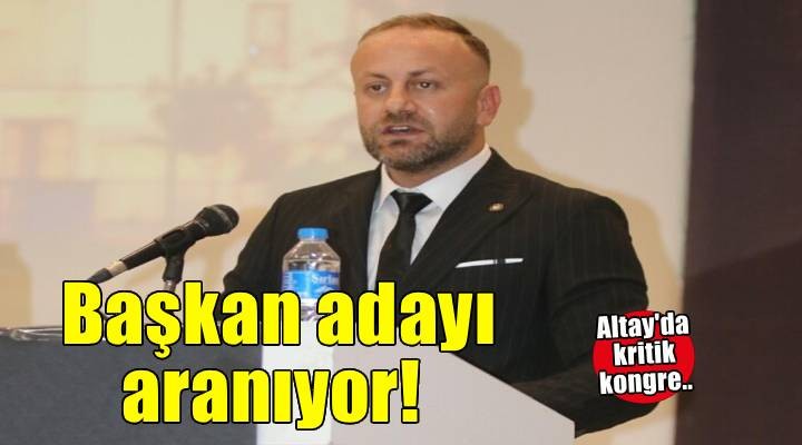 Altay da başkan adayı aranıyor