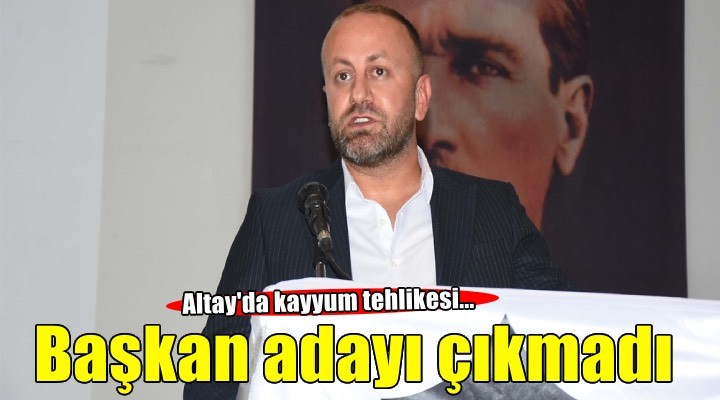 Altay da kayyum tehlikesi, başkan adayı çıkmadı