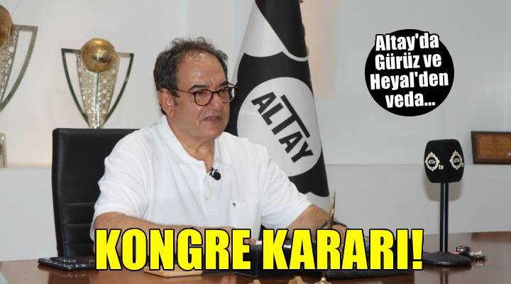 Altay da kongre kararı, Gürüz ve Heyal den veda