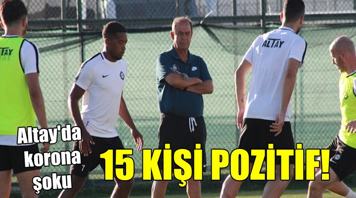 Altay da korona şoku.... 15 kişi pozitif!