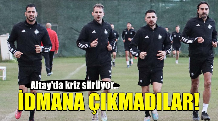 Altay da kriz sürüyor... İdmana çıkmadılar!