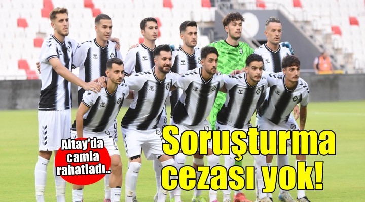 Altay da soruşturma cezası yok