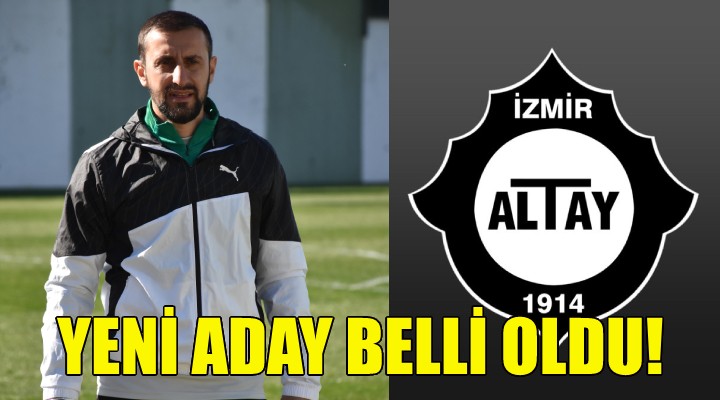 Altay da yeni aday belli oldu!