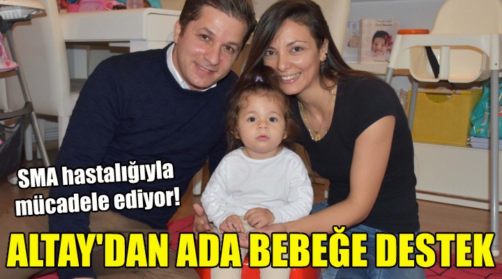 Altay dan Ada bebeğe büyük destek!