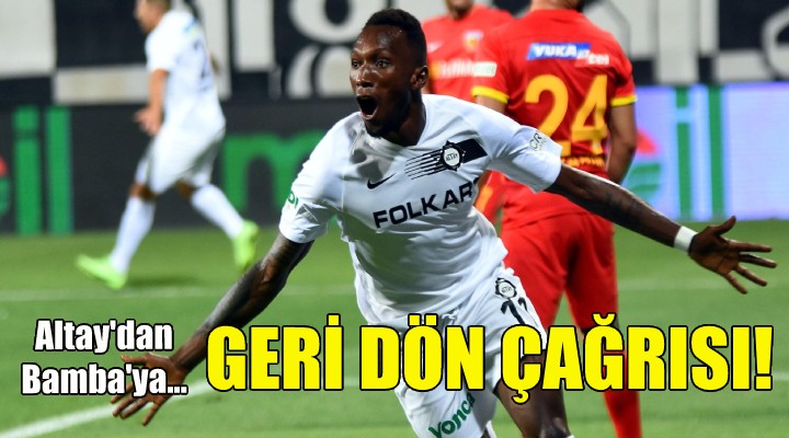 Altay dan Bamba ya  geri dön  çağrısı!