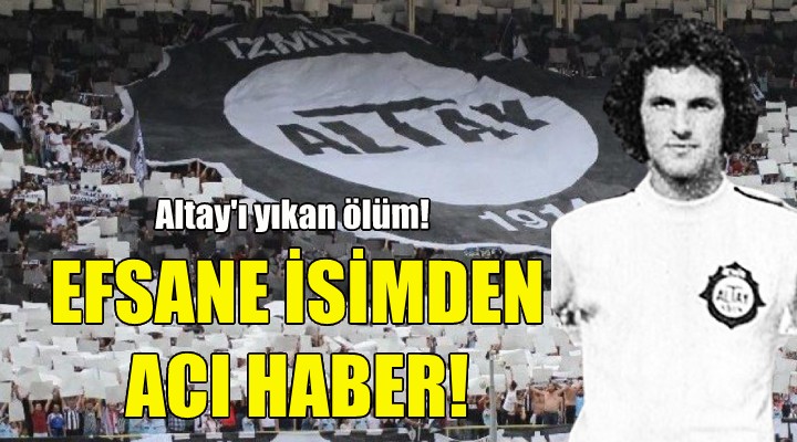 Altay ın efsane ismi yaşamını yitirdi!