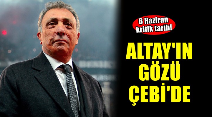 Altay'ın gözü Ahmet Nur Çebi'de
