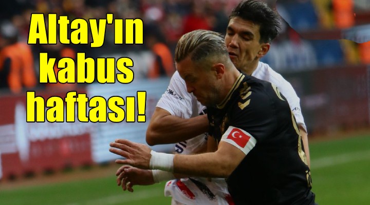 Altay'ın kabus haftası!
