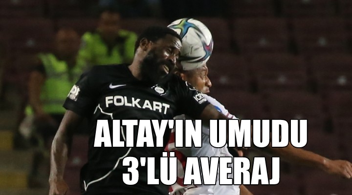 Altay ın umudu 3 lü averaj!