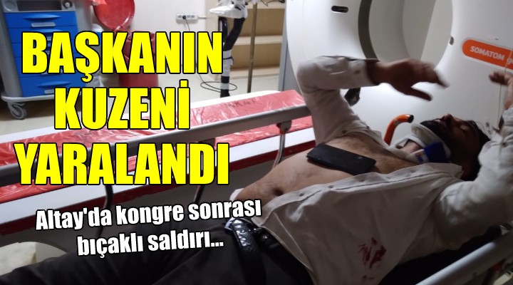 Altay kongresi sonrası bıçaklı saldırı... Başkanın kuzenini yaraladı!