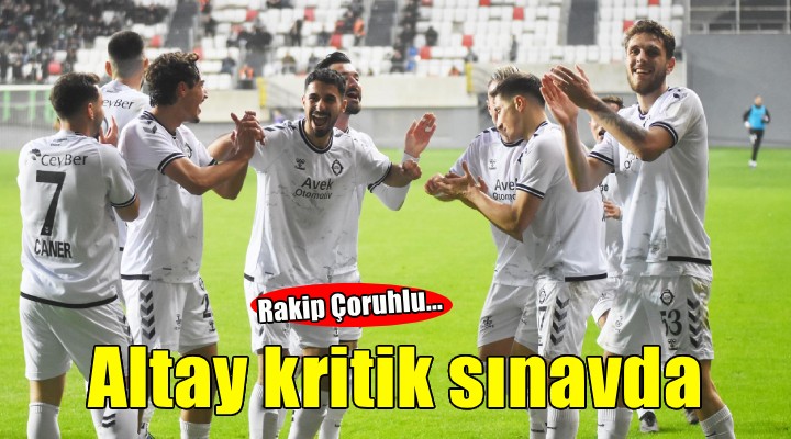 Altay kritik maçta Çoruhlu'yu ağırlıyor